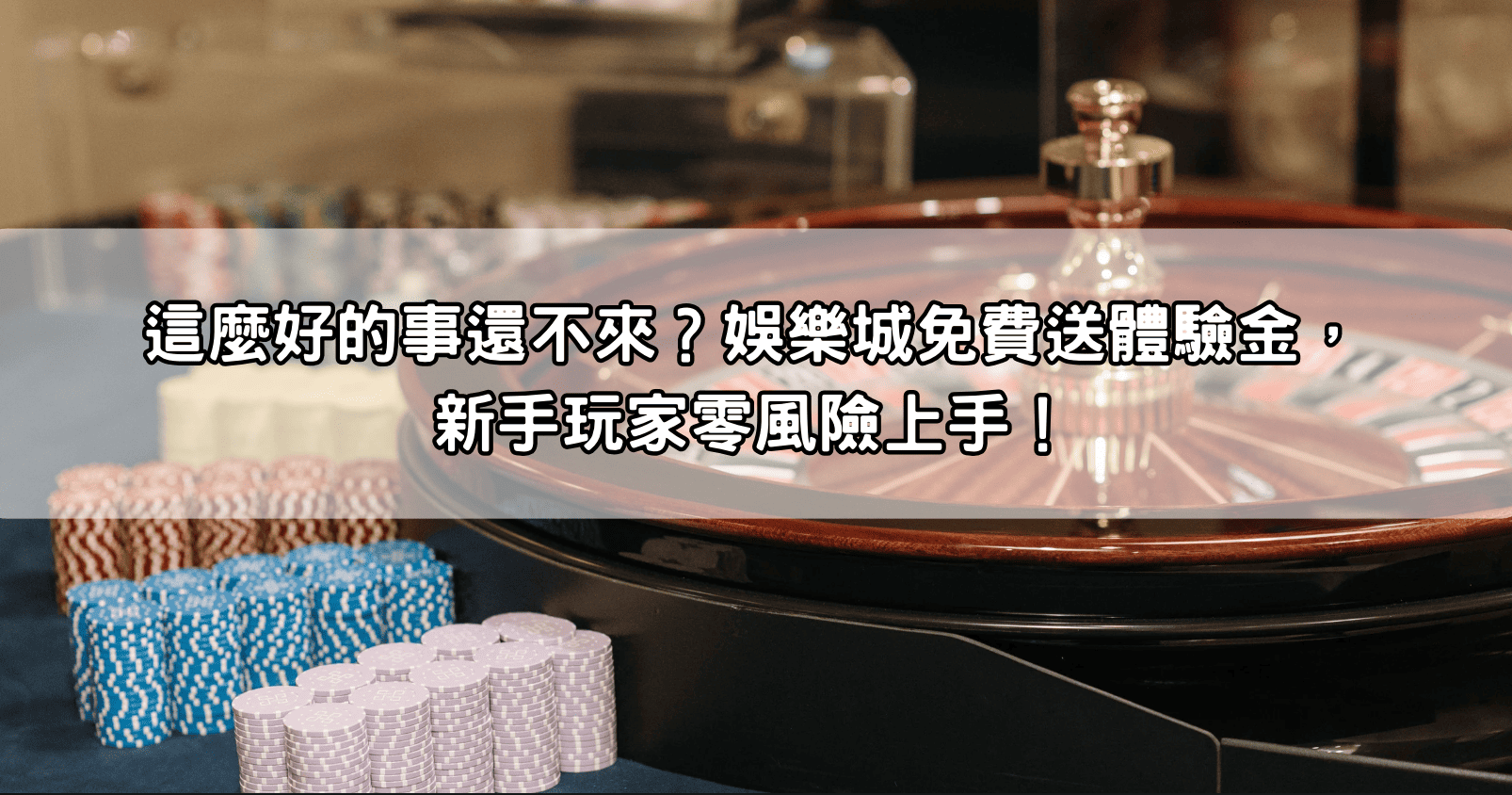 這麼好的事還不來？娛樂城免費送體驗金，新手玩家零風險上手！