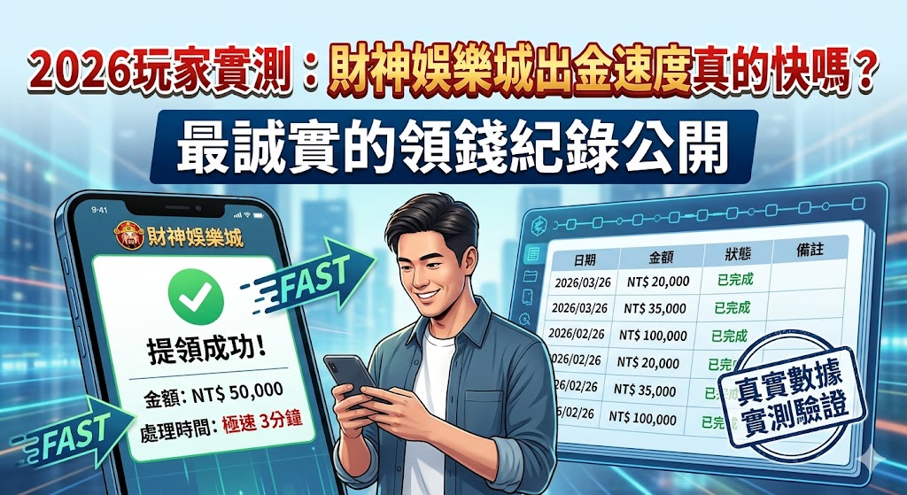 2026玩家實測：財神娛樂城出金速度真的快嗎？最誠實的領錢紀錄公開