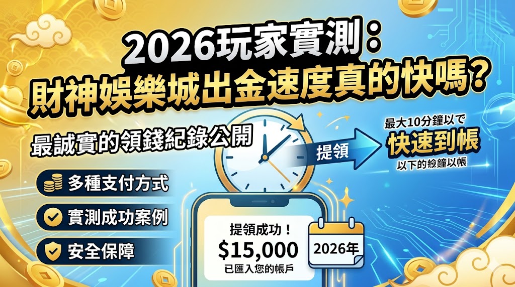 2026玩家實測：財神娛樂城出金速度真的快嗎？最誠實的領錢紀錄公開